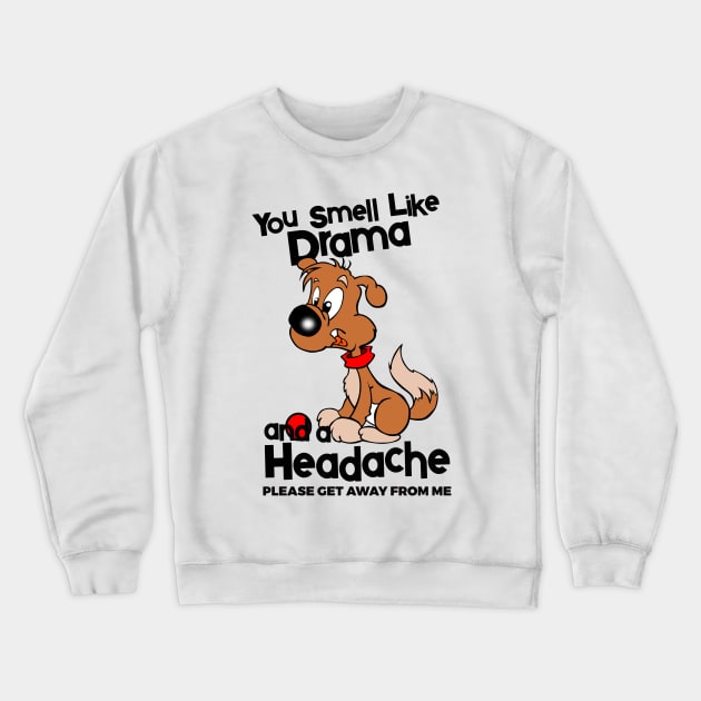 You Smell Like Drama And A Headache Please Get Away From Me Crewneck Sweatshirt by YouthfulGeezer